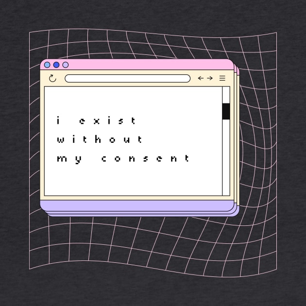 I Exist Without My Consent - Quote Art by rosiemoonart